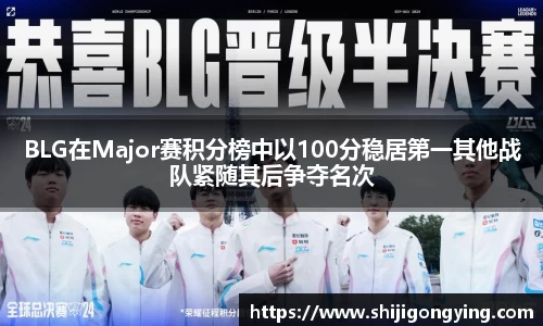 BLG在Major赛积分榜中以100分稳居第一其他战队紧随其后争夺名次