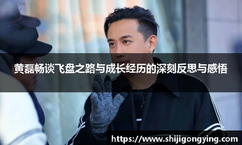 黄磊畅谈飞盘之路与成长经历的深刻反思与感悟