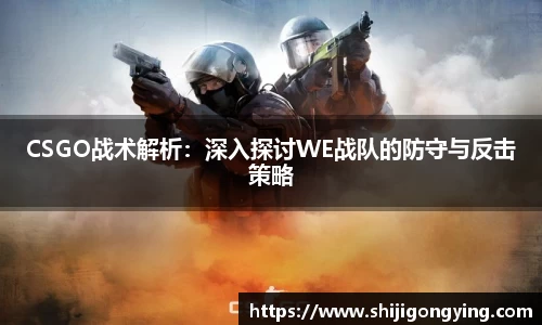 CSGO战术解析：深入探讨WE战队的防守与反击策略