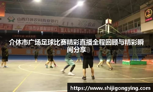 介休市广场足球比赛精彩直播全程回顾与精彩瞬间分享