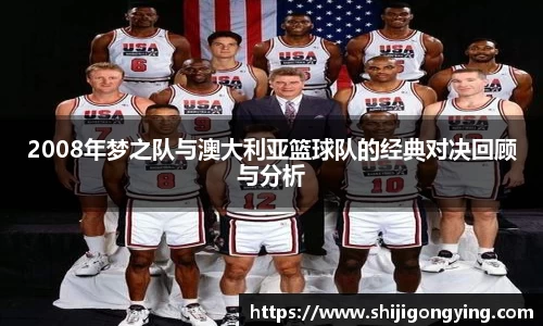 2008年梦之队与澳大利亚篮球队的经典对决回顾与分析