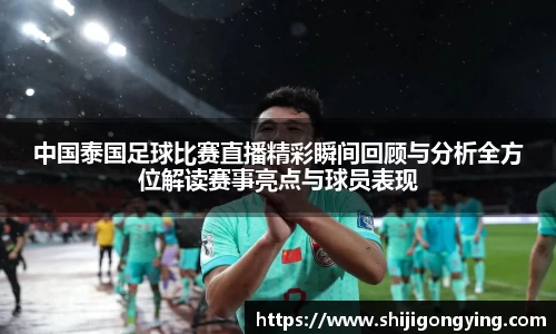中国泰国足球比赛直播精彩瞬间回顾与分析全方位解读赛事亮点与球员表现