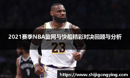 2021赛季NBA篮网与快船精彩对决回顾与分析