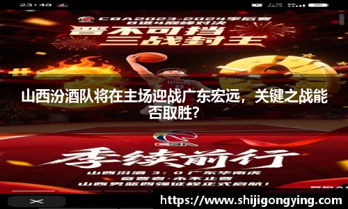 山西汾酒队将在主场迎战广东宏远，关键之战能否取胜？