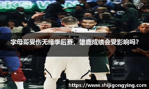字母哥受伤无缘季后赛，雄鹿成绩会受影响吗？